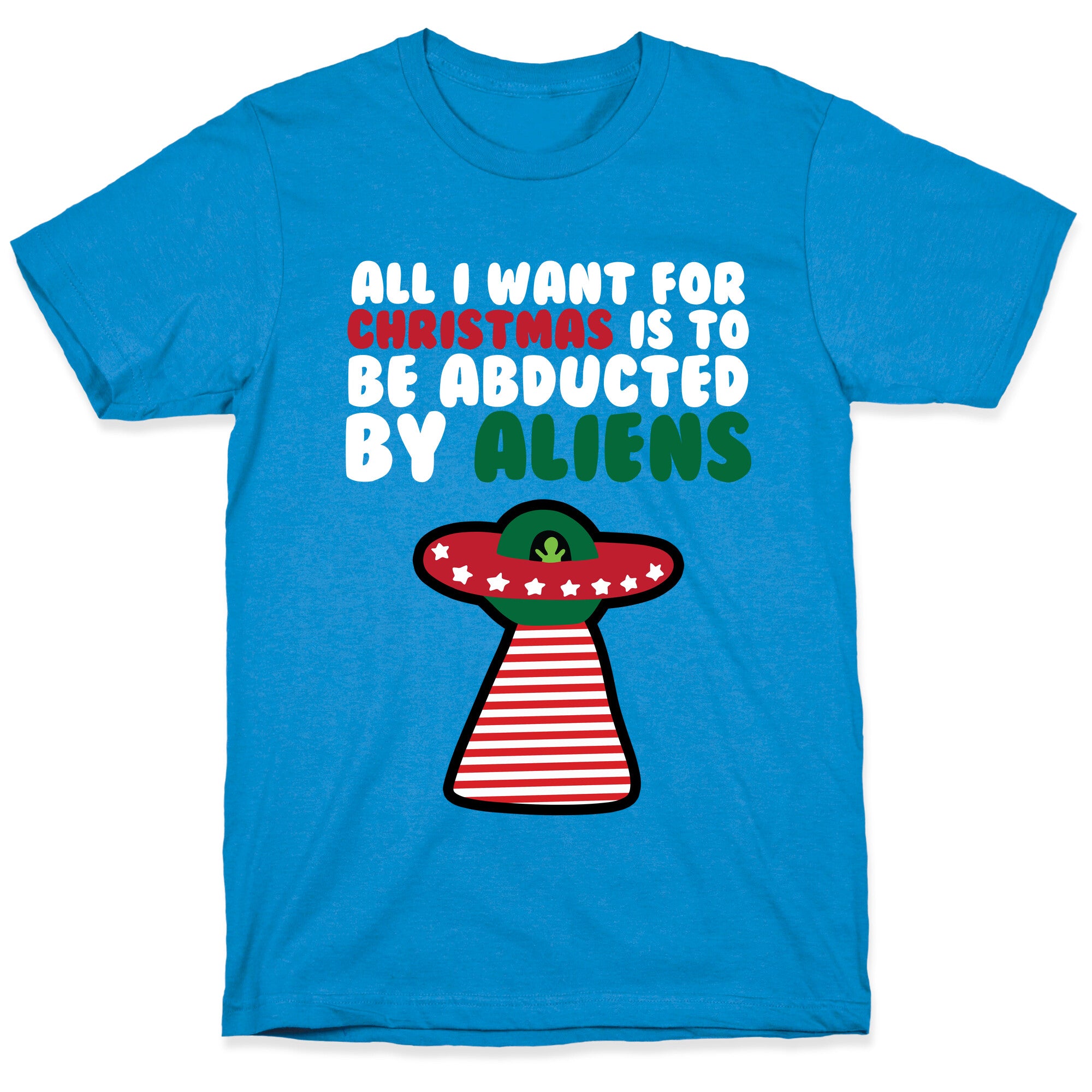 All I Want for Christmas is to Be Abducted by Aliens T-Shirt